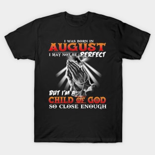 I was born in august I May not Be perfect but I am a child of god T-Shirt